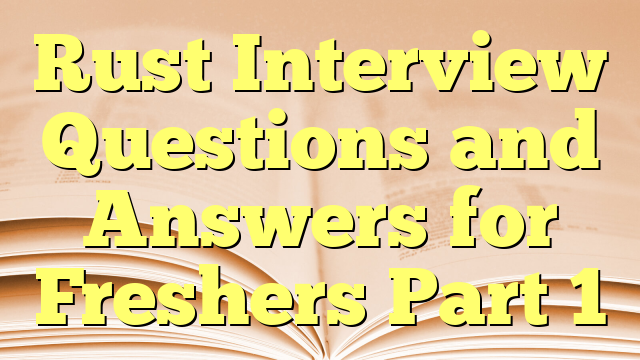 Rust Interview Questions and Answers for Freshers Part 1