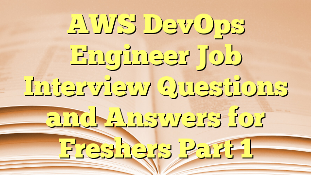 AWS DevOps Engineer Job Interview Questions and Answers for Freshers Part 1