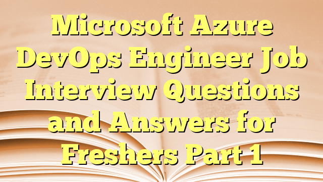 Microsoft Azure DevOps Engineer Job Interview Questions and Answers for Freshers Part 1