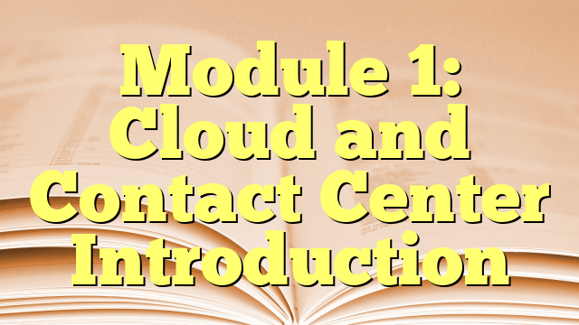 Module 1: Cloud and Contact Center Introduction