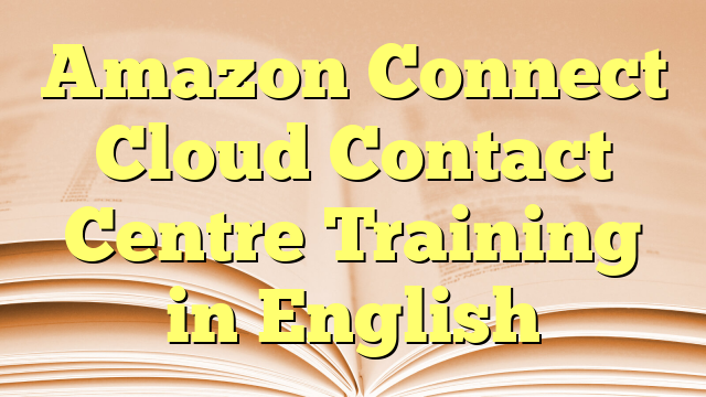 Amazon Connect Cloud Contact Centre Training in English