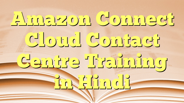 Amazon Connect Cloud Contact Centre Training in Hindi