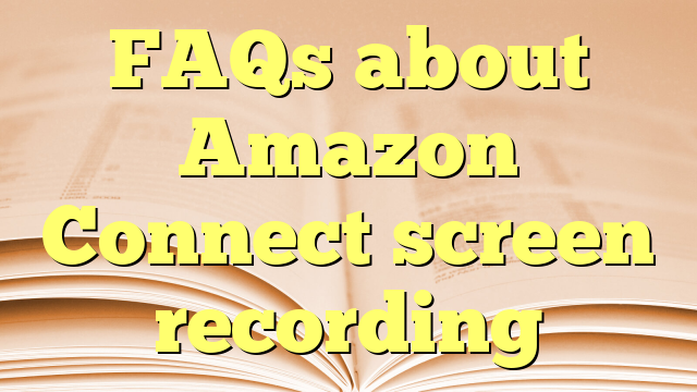 FAQs about Amazon Connect screen recording