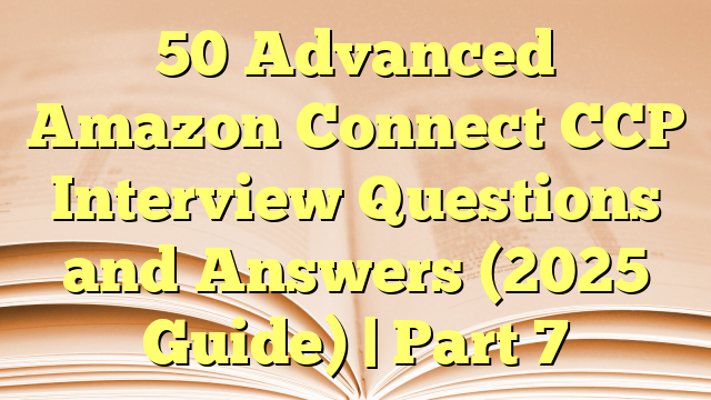 50 Advanced Amazon Connect CCP Interview Questions and Answers (2025 Guide) | Part 7