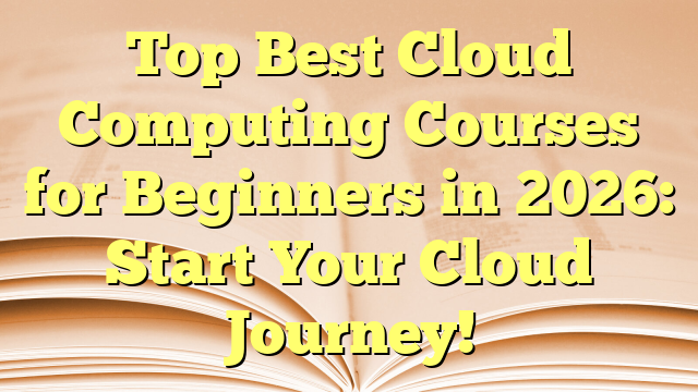 Top Best Cloud Computing Courses for Beginners in 2026: Start Your Cloud Journey!